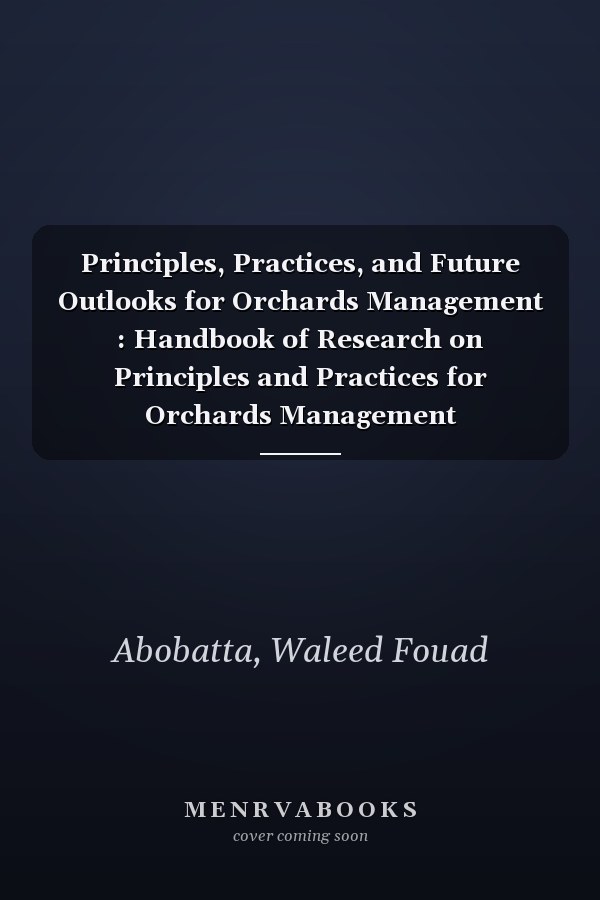 Principles, Practices, and Future Outlooks for Orchards Management : Handbook of Research on Principles and Practices for Orchards Management