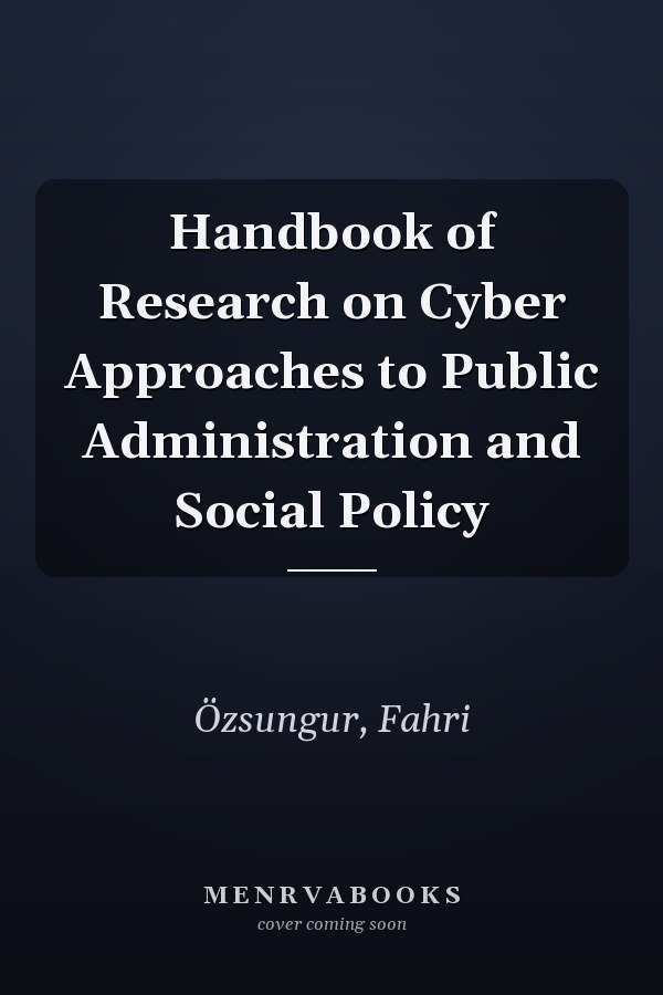 Handbook of Research on Cyber Approaches to Public Administration and Social Policy