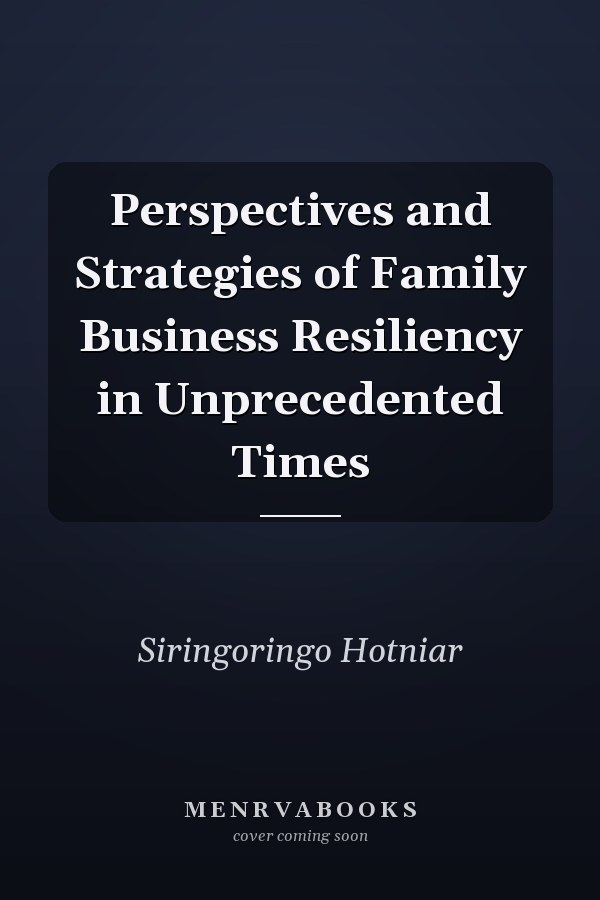 Perspectives and Strategies of Family Business Resiliency in Unprecedented Times