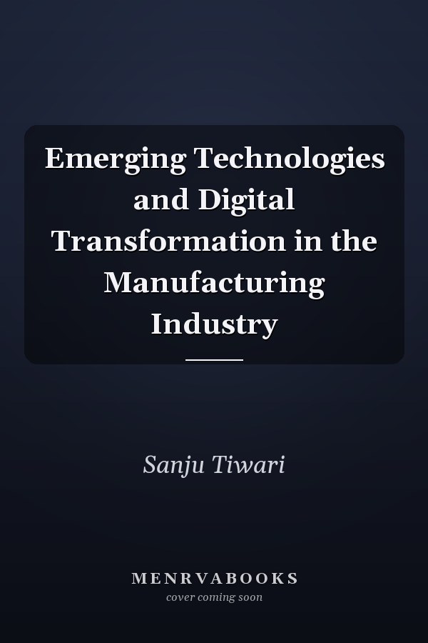 Emerging Technologies and Digital Transformation in the Manufacturing Industry
