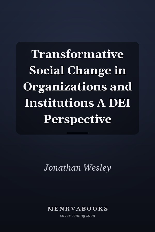Transformative Social Change in Organizations and Institutions A DEI Perspective
