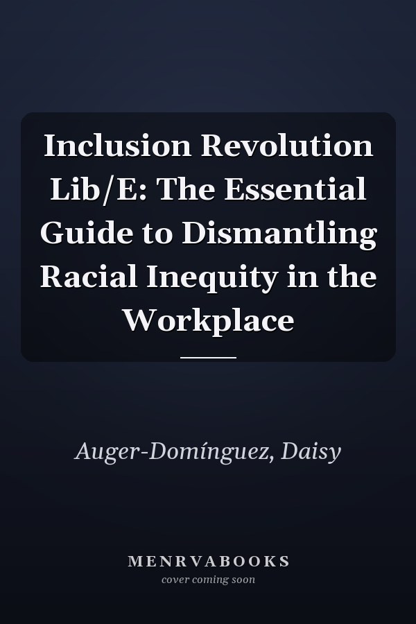 Inclusion Revolution Lib/E: The Essential Guide to Dismantling Racial Inequity in the Workplace