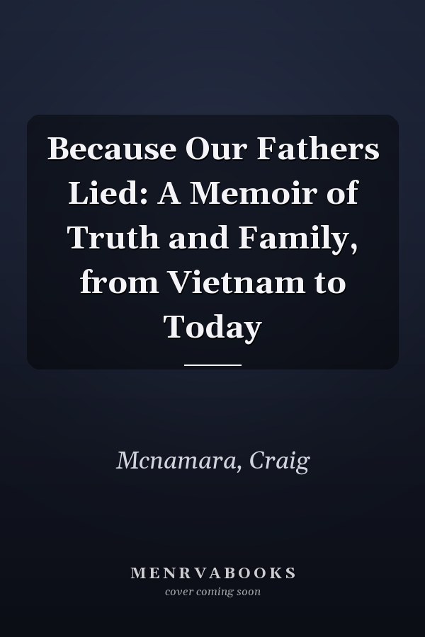 Because Our Fathers Lied: A Memoir of Truth and Family, from Vietnam to Today