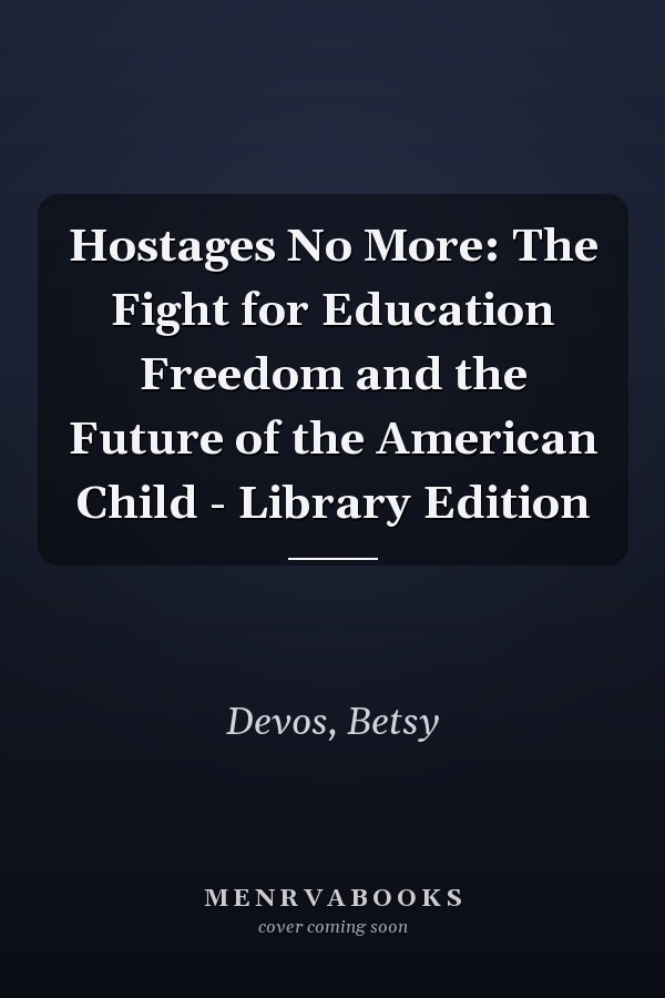 Hostages No More: The Fight for Education Freedom and the Future of the American Child - Library Edition
