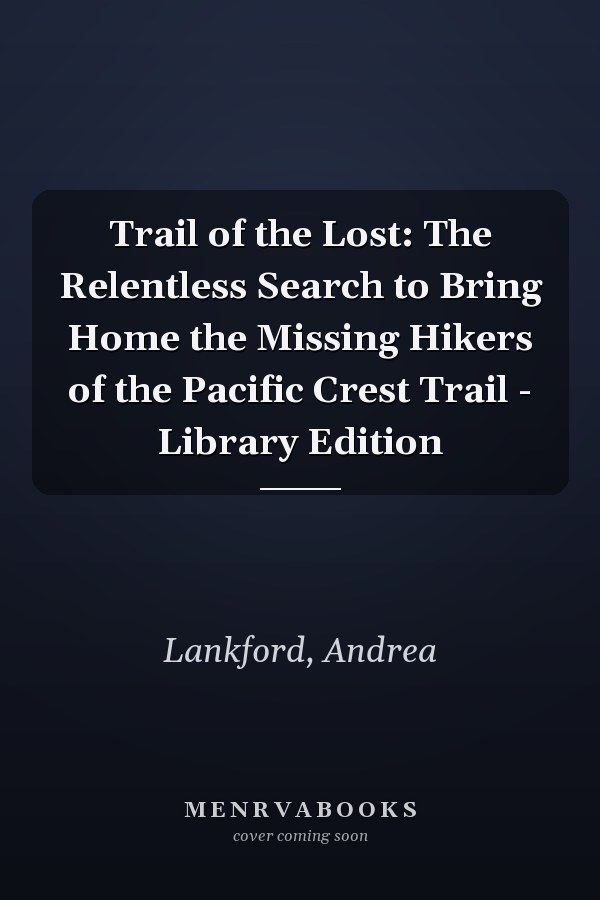 Trail of the Lost: The Relentless Search to Bring Home the Missing Hikers of the Pacific Crest Trail - Library Edition