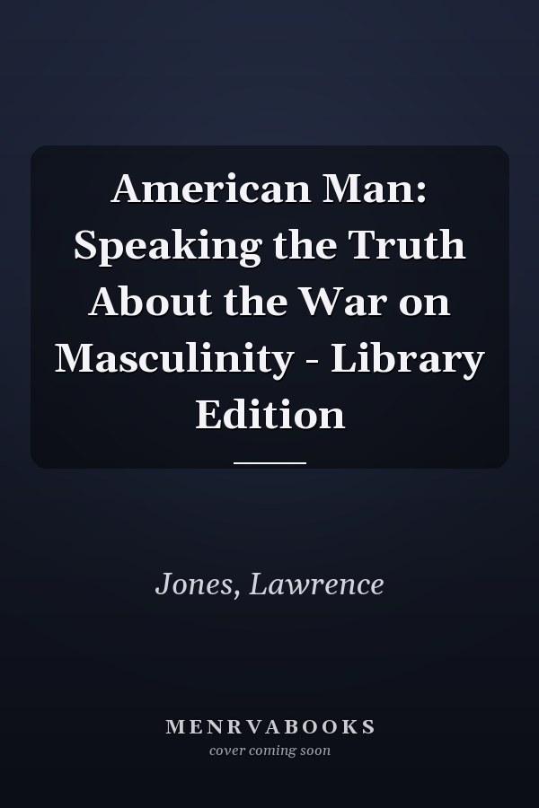 American Man: Speaking the Truth About the War on Masculinity - Library Edition