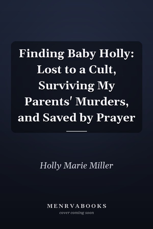 Finding Baby Holly: Lost to a Cult, Surviving My Parents' Murders, and Saved by Prayer