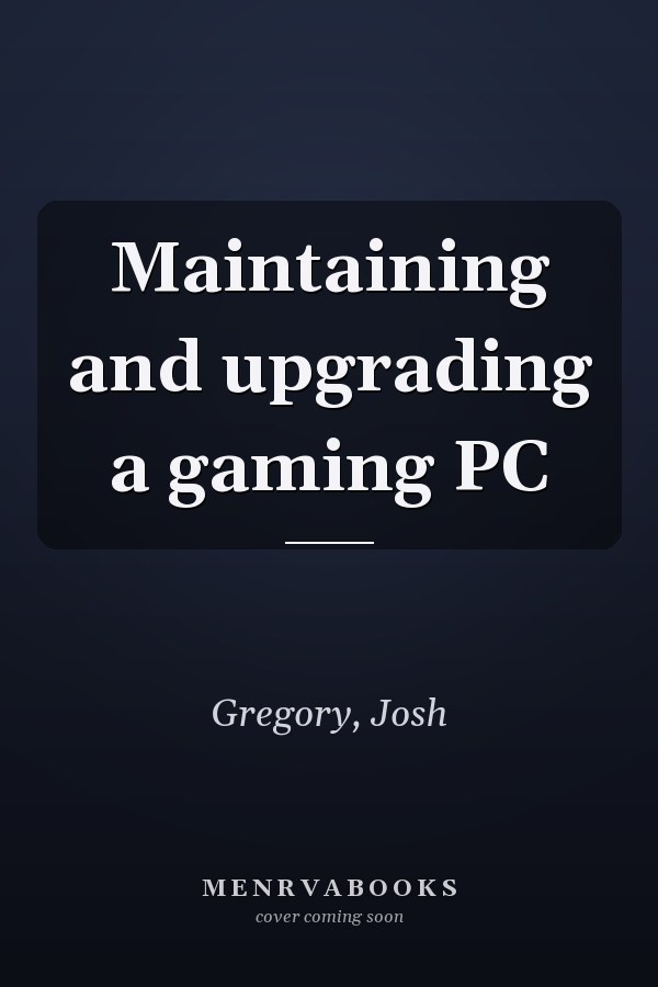 Maintaining and upgrading a gaming PC