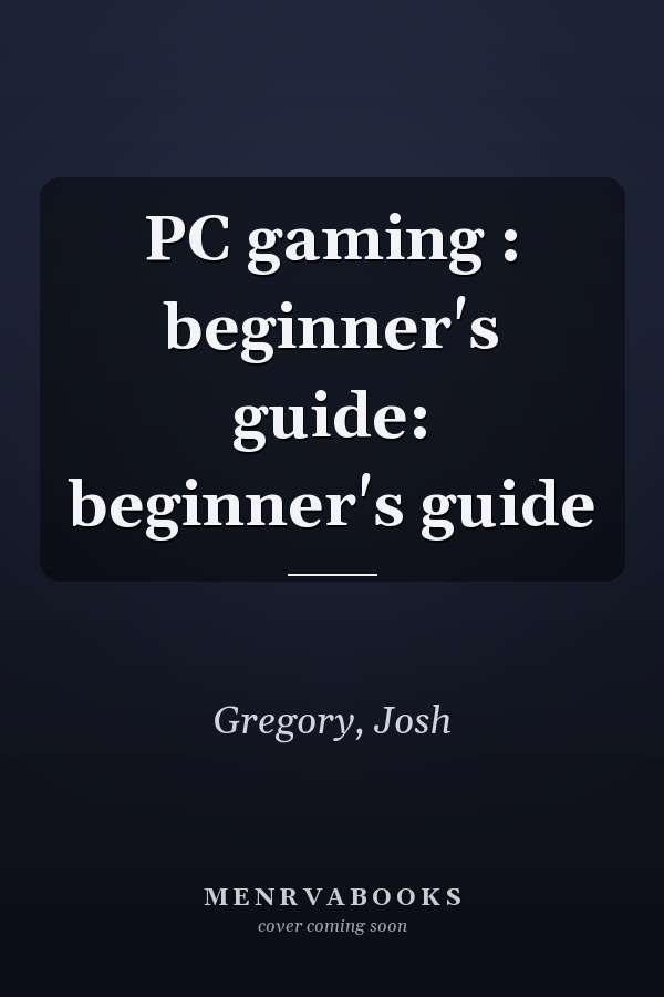 PC gaming : beginner's guide: beginner's guide