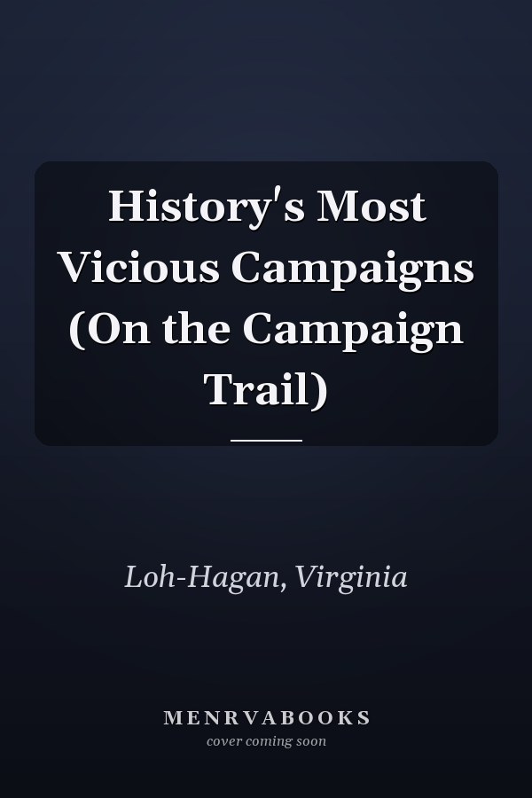 History's Most Vicious Campaigns (On the Campaign Trail)