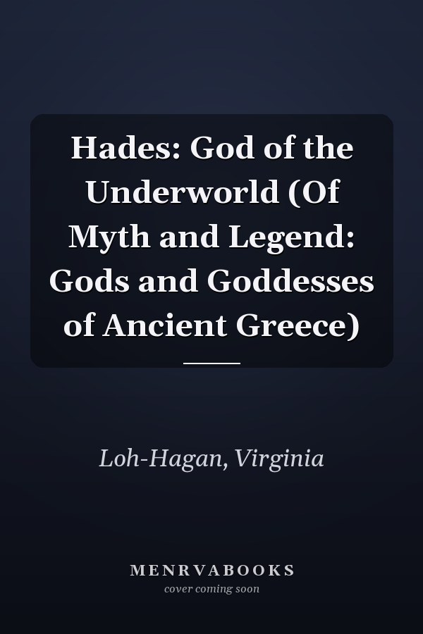 Hades: God of the Underworld (Of Myth and Legend: Gods and Goddesses of Ancient Greece)