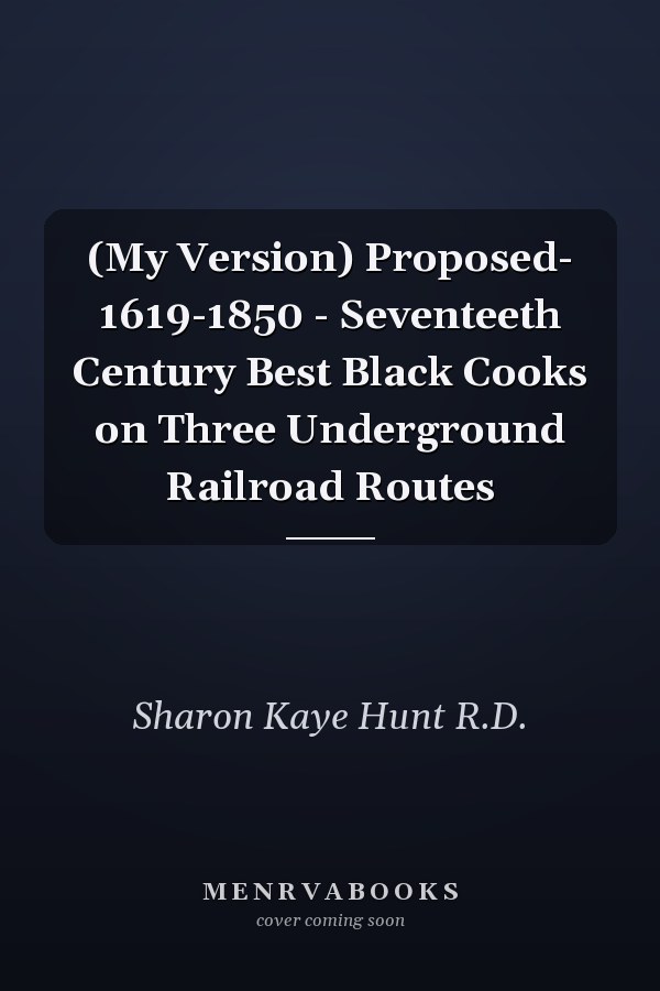 (My Version) Proposed- 1619-1850 - Seventeeth Century Best Black Cooks on Three Underground Railroad Routes
