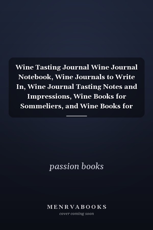 Wine Tasting Journal Wine Journal Notebook, Wine Journals to Write In, Wine Journal Tasting Notes and Impressions, Wine Books for Sommeliers, and Wine Books for Beginners