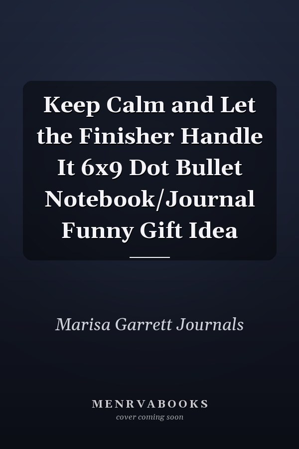 Keep Calm and Let the Finisher Handle It 6x9 Dot Bullet Notebook/Journal Funny Gift Idea