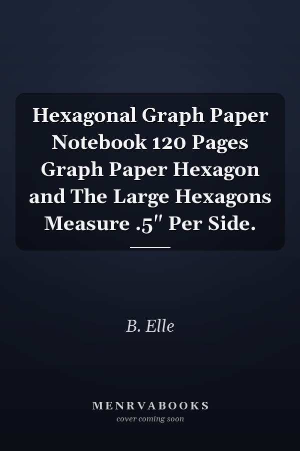 Hexagonal Graph Paper Notebook 120 Pages Graph Paper Hexagon and The Large Hexagons Measure .5" Per Side.