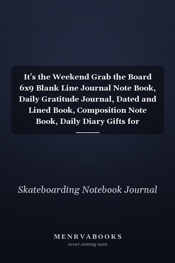 It's the Weekend Grab the Board 6x9 Blank Line Journal Note Book, Daily Gratitude Journal, Dated and Lined Book, Composition Note Book, Daily Diary Gifts for Skateboarding Player Lover