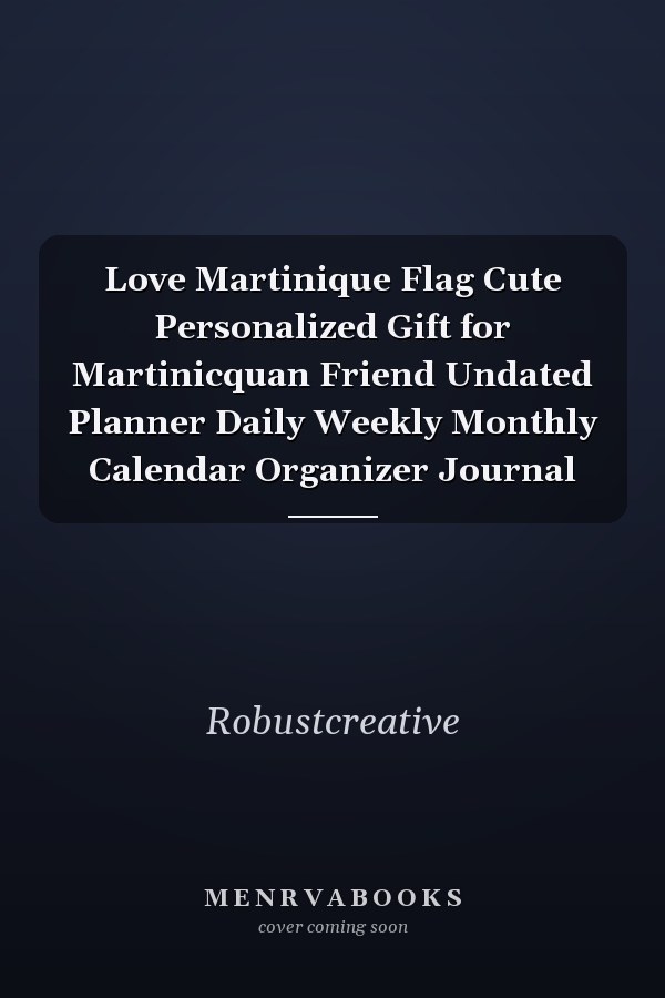 Love Martinique Flag Cute Personalized Gift for Martinicquan Friend Undated Planner Daily Weekly Monthly Calendar Organizer Journal