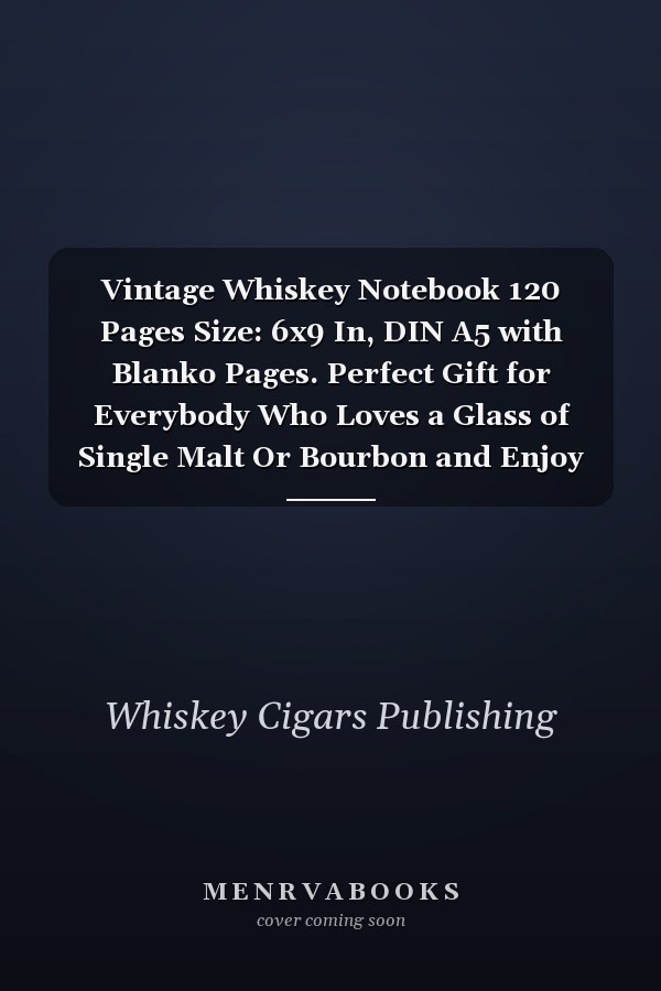 Vintage Whiskey Notebook 120 Pages Size: 6x9 In, DIN A5 with Blanko Pages. Perfect Gift for Everybody Who Loves a Glass of Single Malt Or Bourbon and Enjoy to Smoke a Cigar