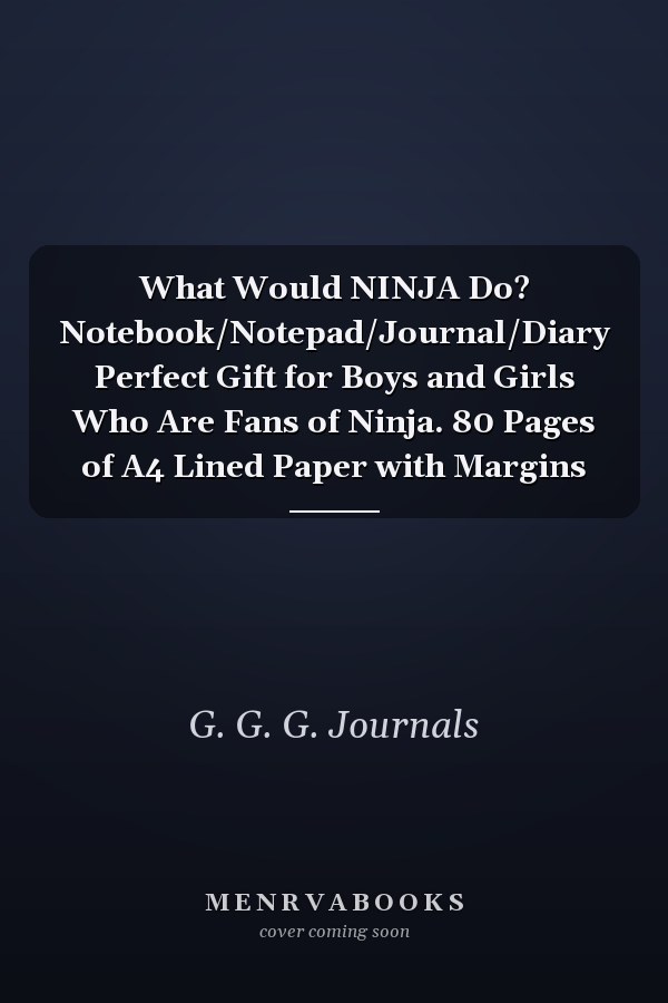 What Would NINJA Do? Notebook/Notepad/Journal/Diary Perfect Gift for Boys and Girls Who Are Fans of Ninja. 80 Pages of A4 Lined Paper with Margins