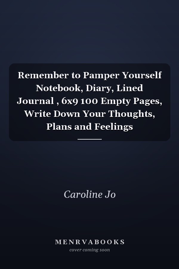 Remember to Pamper Yourself Notebook, Diary, Lined Journal , 6x9 100 Empty Pages, Write Down Your Thoughts, Plans and Feelings