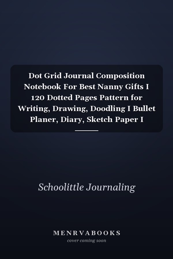 Dot Grid Journal Composition Notebook For Best Nanny Gifts I 120 Dotted Pages Pattern for Writing, Drawing, Doodling I Bullet Planer, Diary, Sketch Paper I Planner Book for Adults Or Teens