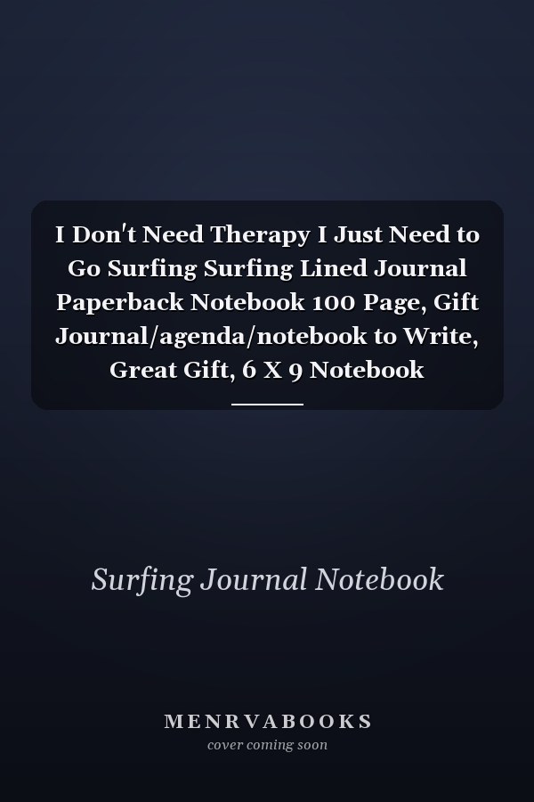 I Don't Need Therapy I Just Need to Go Surfing Surfing Lined Journal Paperback Notebook 100 Page, Gift Journal/agenda/notebook to Write, Great Gift, 6 X 9 Notebook