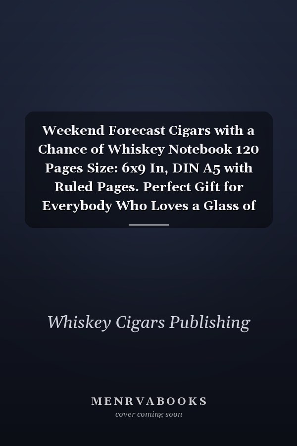 Weekend Forecast Cigars with a Chance of Whiskey Notebook 120 Pages Size: 6x9 In, DIN A5 with Ruled Pages. Perfect Gift for Everybody Who Loves a Glass of Single Malt Or Bourbon and Enjoy to Smoke a Cigar