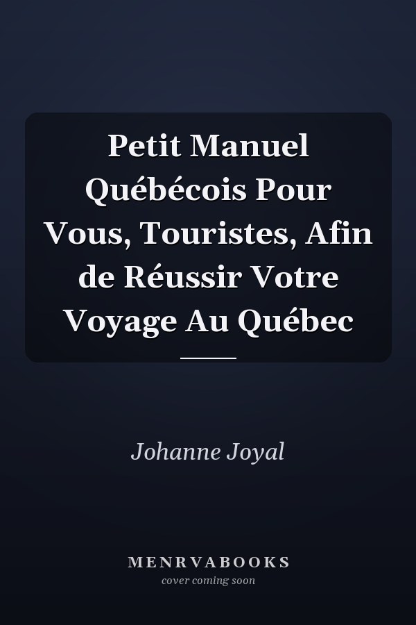 Petit Manuel Québécois Pour Vous, Touristes, Afin de Réussir Votre Voyage Au Québec