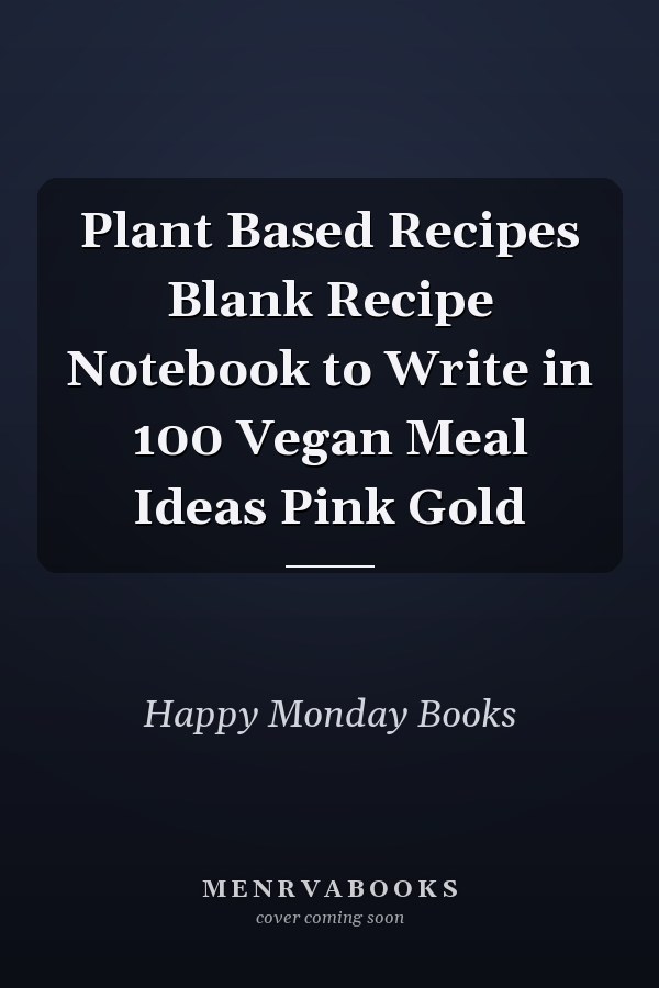 Plant Based Recipes Blank Recipe Notebook to Write in 100 Vegan Meal Ideas Pink Gold