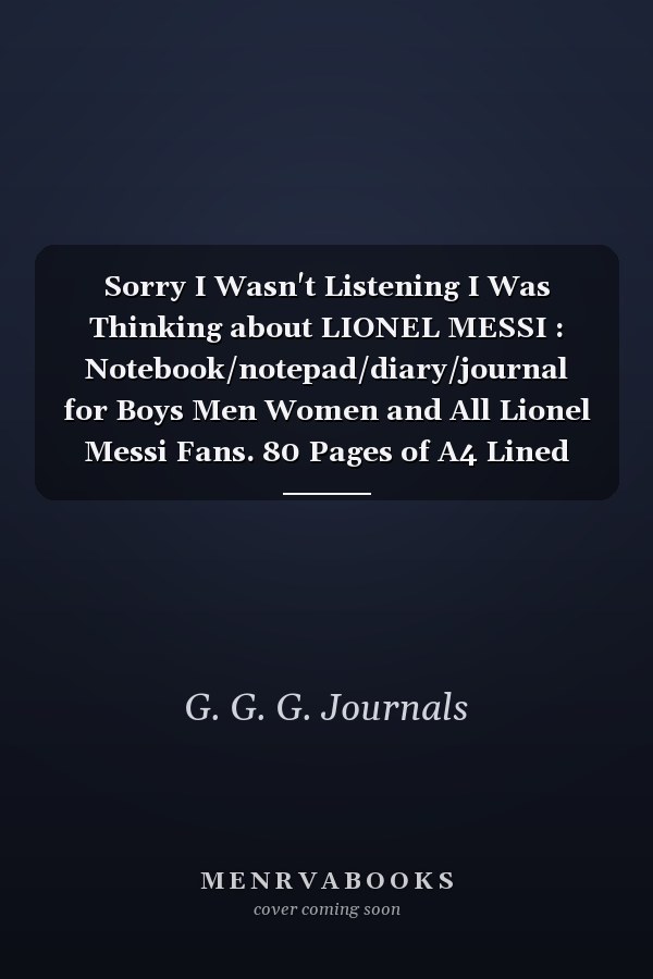 Sorry I Wasn't Listening I Was Thinking about LIONEL MESSI : Notebook/notepad/diary/journal for Boys Men Women and All Lionel Messi Fans. 80 Pages of A4 Lined Paper with Margins