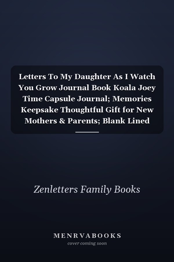 Letters To My Daughter As I Watch You Grow Journal Book Koala Joey Time Capsule Journal; Memories Keepsake Thoughtful Gift for New Mothers & Parents; Blank Lined Notebook To Write Memories Now & Read Later; Record Moving, Proud Or Funny Moments