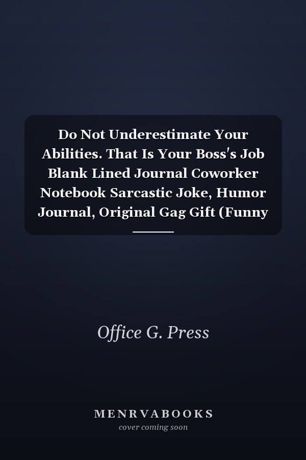 Do Not Underestimate Your Abilities. That Is Your Boss's Job Blank Lined Journal Coworker Notebook Sarcastic Joke, Humor Journal, Original Gag Gift (Funny Office Journals)