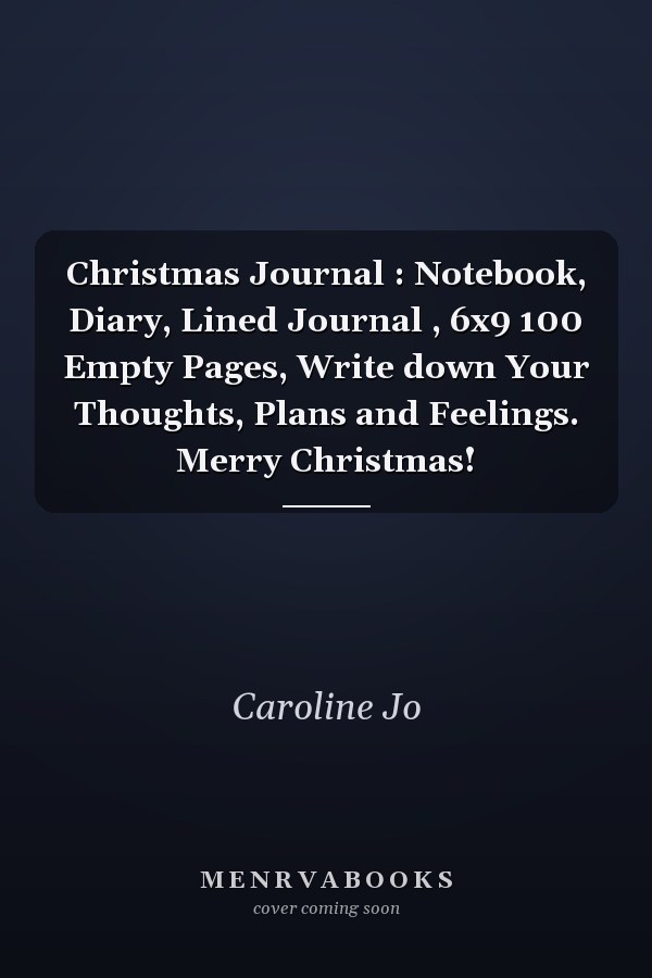 Christmas Journal : Notebook, Diary, Lined Journal , 6x9 100 Empty Pages, Write down Your Thoughts, Plans and Feelings. Merry Christmas!