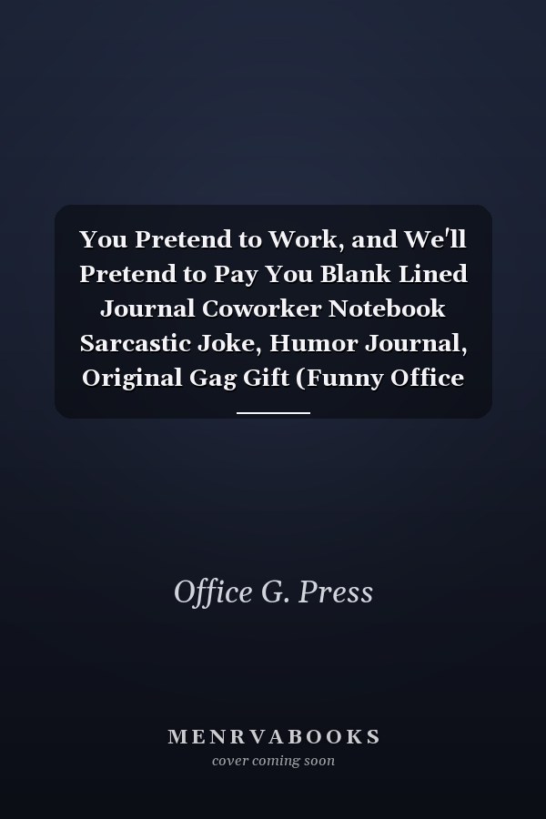 You Pretend to Work, and We'll Pretend to Pay You Blank Lined Journal Coworker Notebook Sarcastic Joke, Humor Journal, Original Gag Gift (Funny Office Journals)