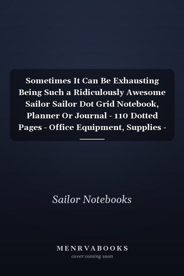 Sometimes It Can Be Exhausting Being Such a Ridiculously Awesome Sailor Sailor Dot Grid Notebook, Planner Or Journal - 110 Dotted Pages - Office Equipment, Supplies - Funny Sailor Gift Idea for Christmas Or Birthday