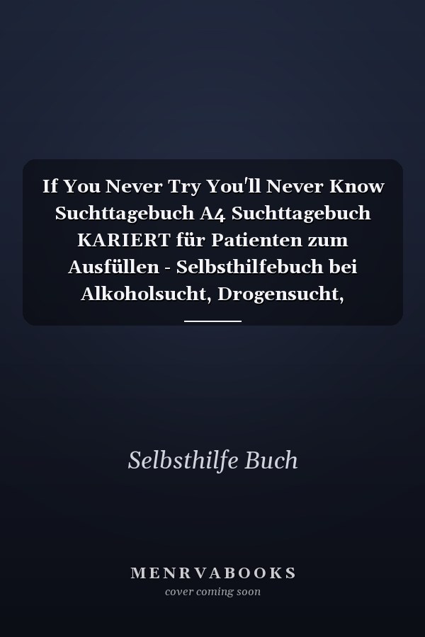 If You Never Try You'll Never Know Suchttagebuch A4 Suchttagebuch KARIERT für Patienten zum Ausfüllen - Selbsthilfebuch bei Alkoholsucht, Drogensucht, Spielsucht - Psychotherapie - Geschenk für Suchtkranke - Therapie Tool