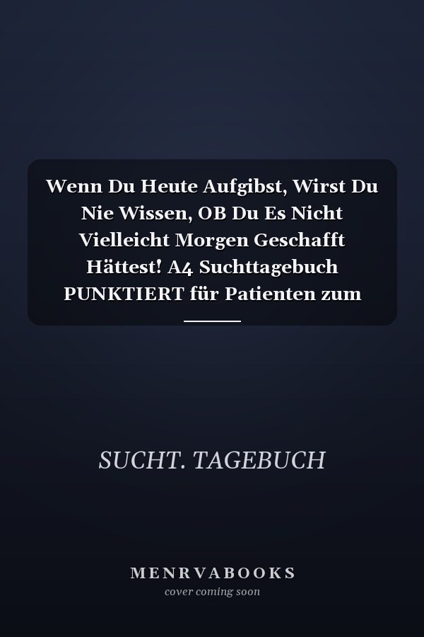 Wenn Du Heute Aufgibst, Wirst Du Nie Wissen, OB Du Es Nicht Vielleicht Morgen Geschafft Hättest! A4 Suchttagebuch PUNKTIERT für Patienten zum Ausfüllen - Selbsthilfebuch bei Alkoholsucht, Drogensucht, Spielsucht - Psychotherapie - Geschenk für Suchtkrank