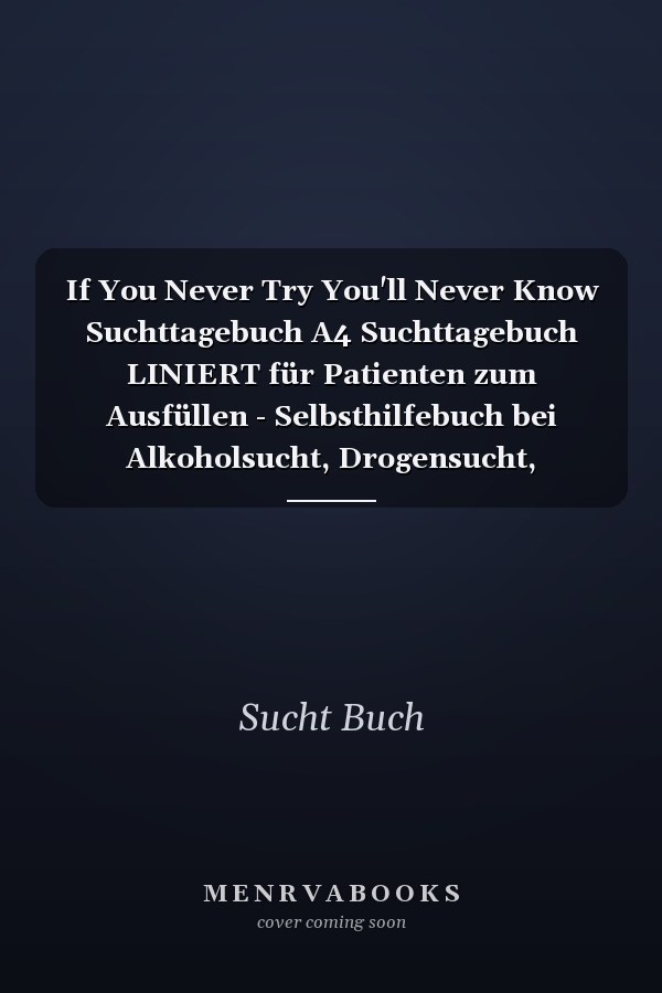 If You Never Try You'll Never Know Suchttagebuch A4 Suchttagebuch LINIERT für Patienten zum Ausfüllen - Selbsthilfebuch bei Alkoholsucht, Drogensucht, Spielsucht - Psychotherapie - Geschenk für Suchtkranke - Therapie Tool