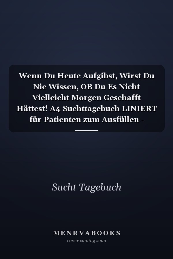 Wenn Du Heute Aufgibst, Wirst Du Nie Wissen, OB Du Es Nicht Vielleicht Morgen Geschafft Hättest! A4 Suchttagebuch LINIERT für Patienten zum Ausfüllen - Selbsthilfebuch bei Alkoholsucht, Drogensucht, Spielsucht - Psychotherapie - Geschenk für Suchtkranke