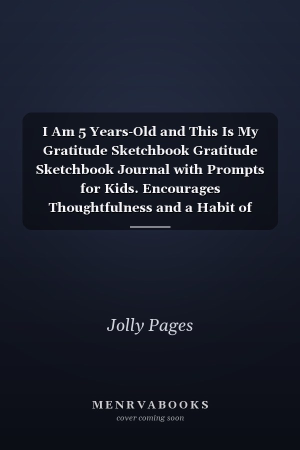 I Am 5 Years-Old and This Is My Gratitude Sketchbook Gratitude Sketchbook Journal with Prompts for Kids. Encourages Thoughtfulness and a Habit of Being Thankful in Life for Children Sketch Pages for Children to Express Their Create Side