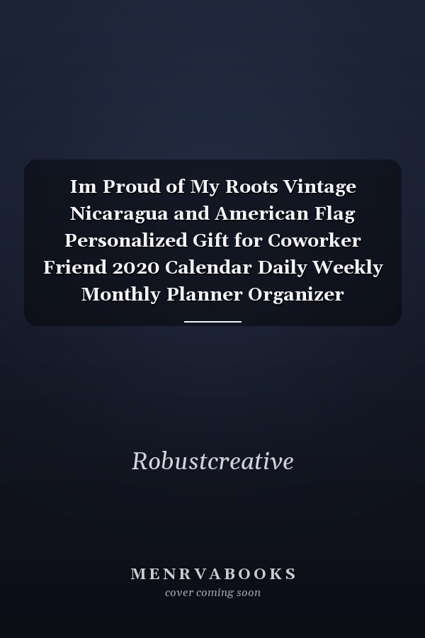 Im Proud of My Roots Vintage Nicaragua and American Flag Personalized Gift for Coworker Friend 2020 Calendar Daily Weekly Monthly Planner Organizer