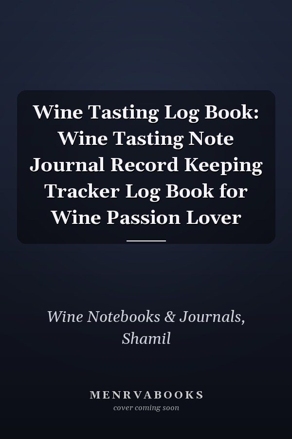 Wine Tasting Log Book: Wine Tasting Note Journal Record Keeping Tracker Log Book for Wine Passion Lover