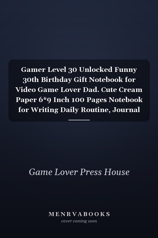 Gamer Level 30 Unlocked Funny 30th Birthday Gift Notebook for Video Game Lover Dad. Cute Cream Paper 6*9 Inch 100 Pages Notebook for Writing Daily Routine, Journal and Hand Note