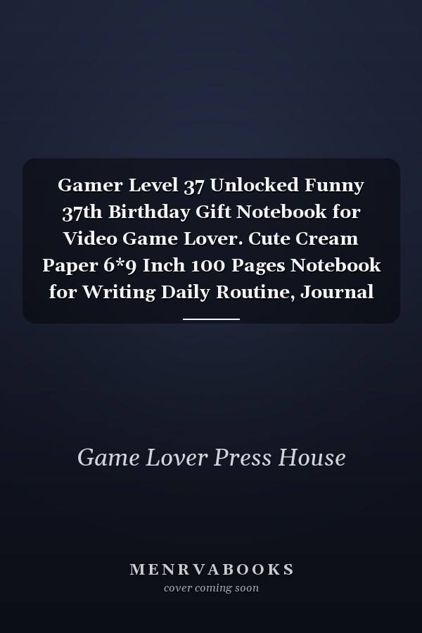 Gamer Level 37 Unlocked Funny 37th Birthday Gift Notebook for Video Game Lover. Cute Cream Paper 6*9 Inch 100 Pages Notebook for Writing Daily Routine, Journal and Hand Note