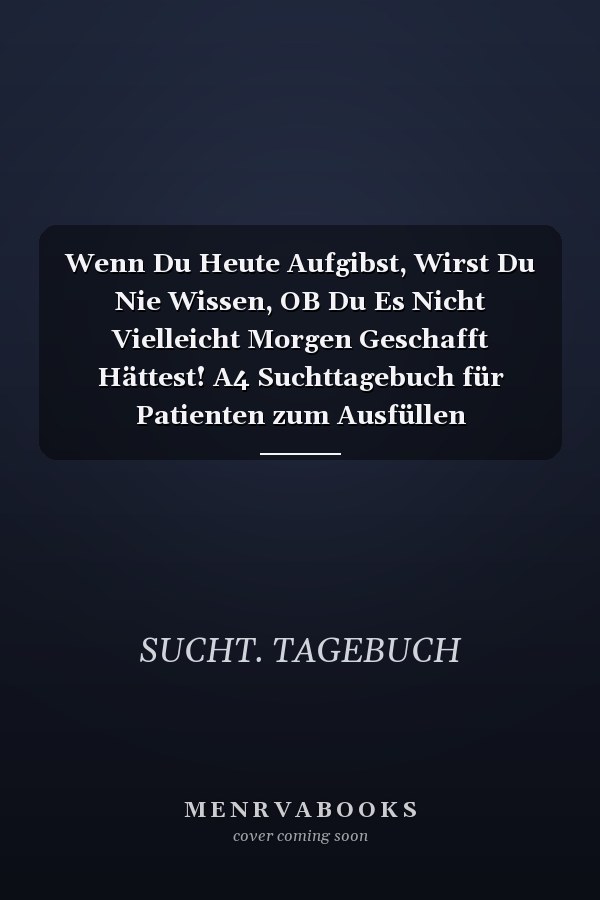 Wenn Du Heute Aufgibst, Wirst Du Nie Wissen, OB Du Es Nicht Vielleicht Morgen Geschafft Hättest! A4 Suchttagebuch für Patienten zum Ausfüllen Selbsthilfebuch bei Alkoholsucht, Drogensucht, Spielsucht Psychotherapie Geschenk für Suchtkranke Therap