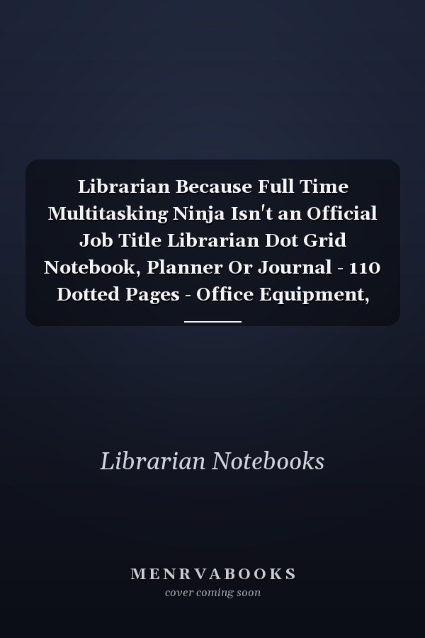 Librarian Because Full Time Multitasking Ninja Isn't an Official Job Title Librarian Dot Grid Notebook, Planner Or Journal - 110 Dotted Pages - Office Equipment, Supplies - Funny Librarian Gift Idea for Christmas Or Birthday