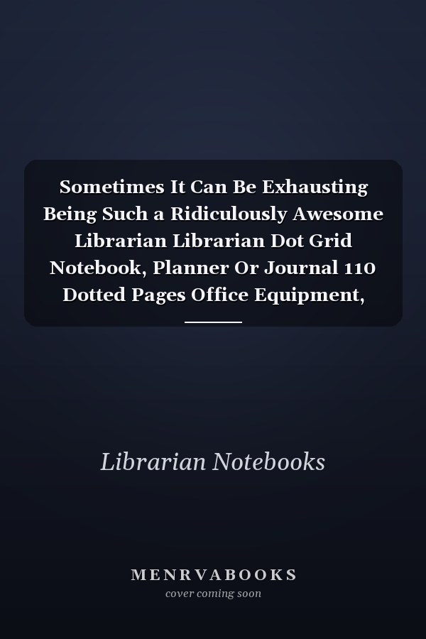 Sometimes It Can Be Exhausting Being Such a Ridiculously Awesome Librarian Librarian Dot Grid Notebook, Planner Or Journal 110 Dotted Pages Office Equipment, Supplies Funny Librarian Gift Idea for Christmas Or Birthday