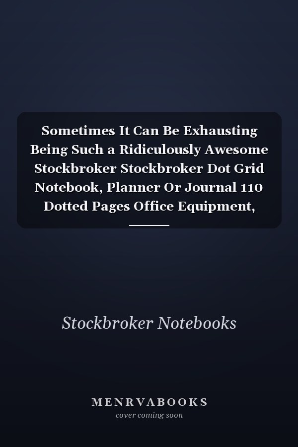 Sometimes It Can Be Exhausting Being Such a Ridiculously Awesome Stockbroker Stockbroker Dot Grid Notebook, Planner Or Journal 110 Dotted Pages Office Equipment, Supplies Funny Stockbroker Gift Idea for Christmas Or Birthday