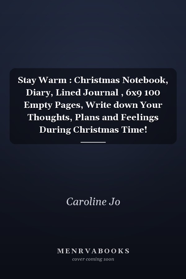 Stay Warm : Christmas Notebook, Diary, Lined Journal , 6x9 100 Empty Pages, Write down Your Thoughts, Plans and Feelings During Christmas Time!