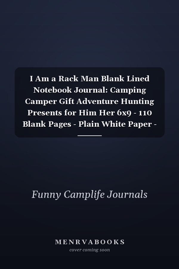 I Am a Rack Man Blank Lined Notebook Journal: Camping Camper Gift Adventure Hunting Presents for Him Her 6x9 - 110 Blank Pages - Plain White Paper - Soft Cover Book